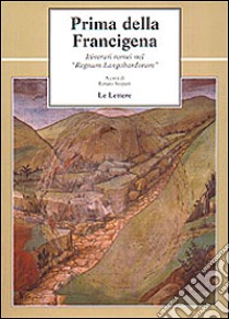 Prima della Francigena. Itinerari romei nel «Regnum langobardorum» libro di Stopani R. (cur.)