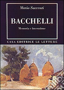 Bacchelli. Memoria e invenzione libro di Saccenti Mario