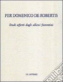 Per Domenico De Robertis. Studi offerti dagli allievi fiorentini libro di Becherucci I. (cur.); Giusti S. (cur.); Tonelli N. (cur.)