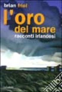 L'oro del mare. Racconti irlandesi libro di Friel Brian; Fantaccini F. (cur.)