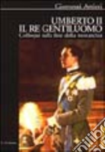 Umberto II il re gentiluomo. Colloqui sulla fine della monarchia libro di Artieri Giovanni