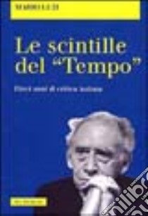 Scintille del «Tempo». Dieci anni di critica luziana libro di Luzi Mario; Moretti E. (cur.)