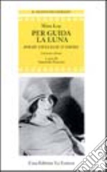 Per guida la luna. Poesie ed elegie d'amore libro di Loy Mina; Francini A. (cur.)