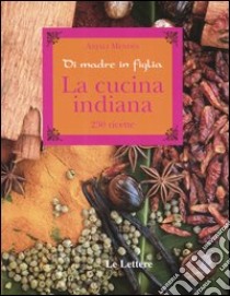 La cucina indiana. Di madre in figlia libro di Mendès Anjali