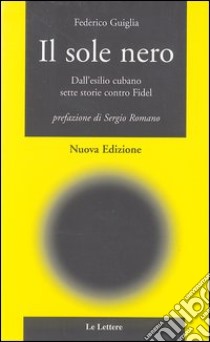 Il sole nero. Dall'esilio cubano, sette storie contro Fidel libro di Guiglia Federico