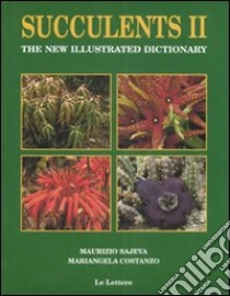 Succulents II. The new illustrated dictionary. Ediz. illustrata libro di Sajeva Maurizio; Costanzo Mariangela