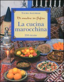 La cucina marocchina. Di madre in figlia. 210 ricette e varianti libro di Agourram Touria