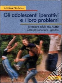 Gli adolescenti iperattivi e i loro problemi. Diventare adulti con ADHD. Cosa possono fare i genitori libro di Neuhaus Cordula; Juliani S. (cur.)