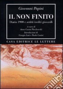 Il non finito. Diario 1900 e scritti inediti giovanili libro di Papini Giovanni