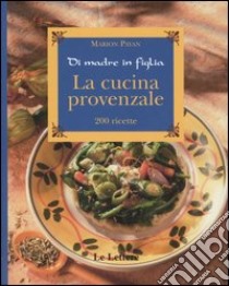 La cucina provenzale. Di madre in figlia. 200 ricette libro di Payan Marion