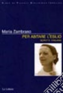 Per abitare l'esilio. Scritti italiani libro di Zambrano Maria