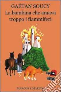 La bambina che amava troppo i fiammiferi libro di Soucy Gaétan