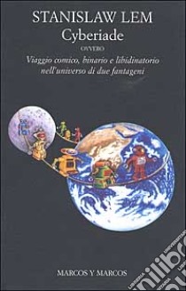 Cyberiade ovvero viaggio comico, binario e libidinatorio nell'universo di due fantageni libro di Lem Stanislaw