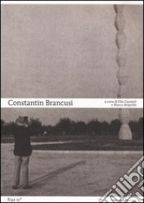 Constantin Brancusi. Ediz. illustrata libro di Grazioli E. (cur.); Belpoliti M. (cur.)