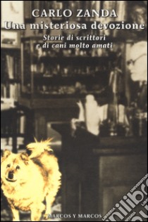 Una misteriosa devozione. Storie di scrittori e di cani molto amati libro di Zanda Carlo