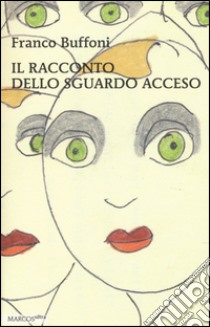 Il racconto dello sguardo acceso libro di Buffoni Franco