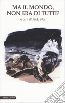 Ma il mondo, non era di tutti? libro di Nori P. (cur.)