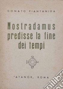Nostradamus predisse la fine dei tempi libro di Piantanida Donato