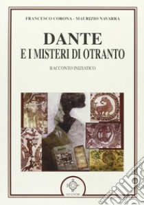 Dante e i misteri di Otranto. Racconto iniziatico libro di Corona Francesco; Navarra Maurizio