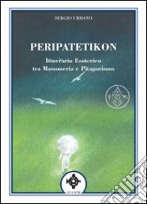 Peripatetikon. Itinerario esoterico tra massoneria e pitagorismo libro di Urbano Sergio