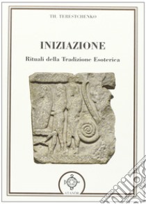 Iniziazione. Rituali nella tradizione esoterica libro di Terestchenko Th.