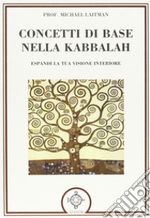 Concetti di base nella kabbalah. Espandi la tua visione interiore libro di Laitman Michael