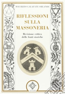 Riflessioni sulla massoneria. Revisione critica delle fonti storiche libro di Galafate Orlandi Maurizio