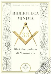 Biblioteca minima. 33 libri che parlano di massoneria libro di Galafate Orlandi Maurizio