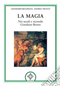 La magia. Nei secoli e secondo Giordano Bruno libro di Ricchezza Gianmario; Trucco Daniele