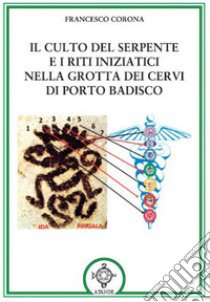 Il culto del serpente e i riti iniziatici. Nella Grotta dei Cervi di Porto Badisco libro di Corona Francesco