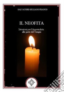 Il neofita. Istruzioni per l'apprendista alle Porte del tempio libro di Salvatore Giuliano Franco