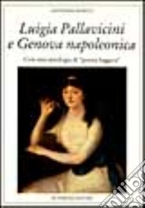 Luigia Pallavicini e Genova napoleonica. Con un'antologia di «Poesia leggera» libro di Ronco Antonino