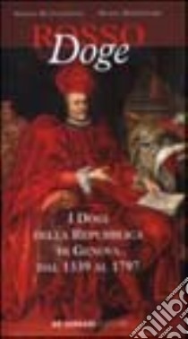 Rosso doge. I dogi della Repubblica di Genova dal 1339 al 1797 libro di Buonadonna Sergio; Marcenaro Mario