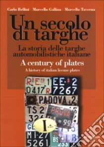 Un secolo di targhe. La storia delle targhe automobilistiche italiane. Ediz. italiana e inglese libro di Bellini Carlo; Gallina Marcello; Taverna Marcello