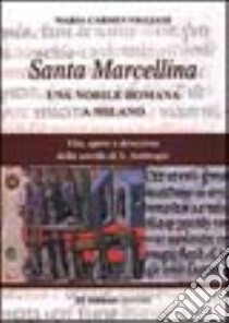 Santa Marcellina. Una nobile romana a Milano. Vita, opere e devozione della sorella di s. Ambrogio libro di Viggiani M. Carmen