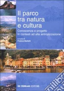 Il parco tra natura e cultura. Conoscenza e progetto in contesti ad alta antropizzazione libro di Balletti Franca