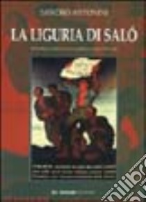 La Liguria di Salò. Repubblica Sociale e guerra civile 1943-1945 libro di Antonini Sandro