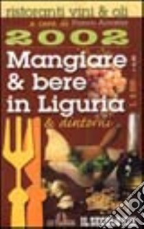 Mangiare & bere in Liguria & dintorni 2002. Ristoranti, vini & oli libro