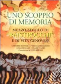 Uno scoppio di memoria. Mezzo secolo di Baistrocchi e di vita genovese libro