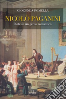 Nicolò Paganini. Note su un genio romantico libro di Pomella Gioconda