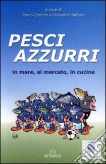 Pesci azzurri. In mare, al mercato, in cucina libro di Crecchi P. (cur.); Rebora G. (cur.)