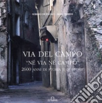 Via del Campo. «Né via né campo». 2600 anni di storia e di storie libro di Di Paolo Sergio; Nardi Aldo