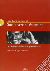 Quelle sere al Valentino. La canzone torinese e piemontese libro di Caffarena G. Luca