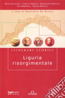 Liguria risorgimentale. Itinerari storici libro di De Nicola F. (cur.)