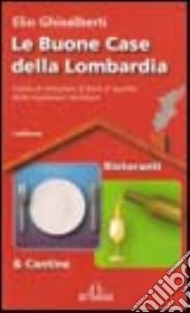 Le buone case della Lombardia. Guida al mangiare & bere di qualità della tradizione familiare libro di Ghisalberti Elio