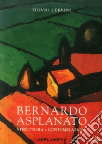 Bernardo Asplanato. Struttura e contemplazione libro di Cervini Fulvio