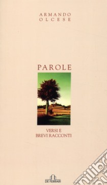 Parole. Versi e brevi racconti libro di Olcese Armando