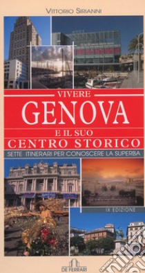 Vivere Genova e il suo centro storico. Sette itinerari per conoscere la superba libro di Sirianni Vittorio