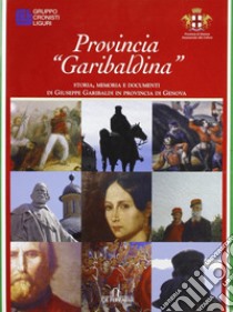 Provincia «garibaldina». Storia, memoria e documenti di Giuseppe Garibaldi in provincia di Genova libro di Gruppo cronisti liguri (cur.)