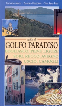 Guida al golfo Paradiso. Bogliasco, Pieve Ligure, Sori, Recco, Avegno, Uscio, Camogli libro di Meoli Edmondo; Pellegrini Sandro; Leali Rizzi Tina